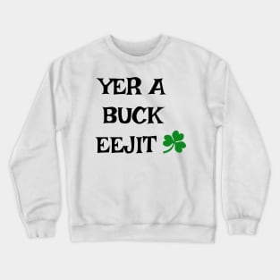 Yer a buck eejit - Irish Slang Crewneck Sweatshirt